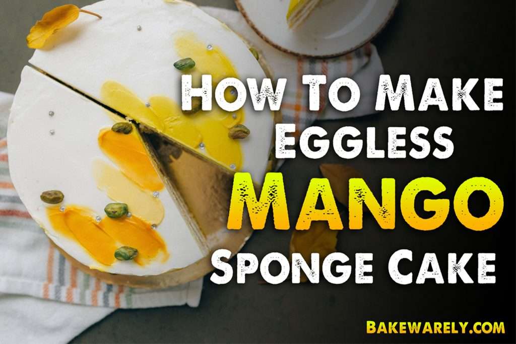 How To Make Eggless Mango Sponge Cake